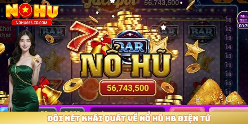 Đôi nét khái quát về nổ hũ HB điện tử