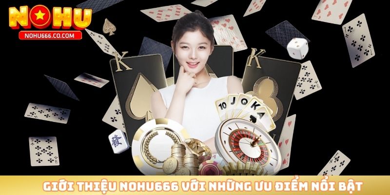 Giới thiệu NOHU666 với những ưu điểm nổi bật