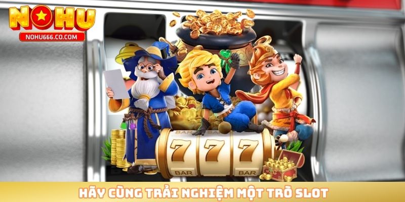Hãy cùng trải nghiệm một trò slot