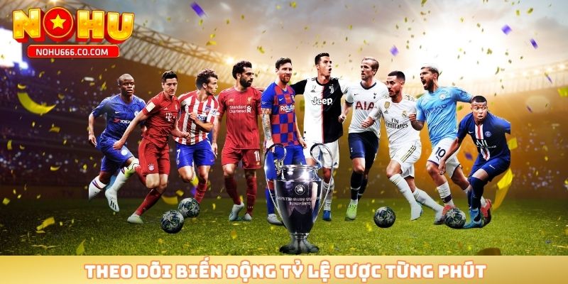 Theo dõi biến động tỷ lệ cược từng phút