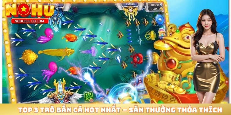 Top 3 trò bắn cá hot nhất – săn thưởng thỏa thích